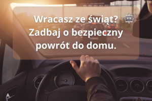 Zdjęcie przedstawia napis &quot;Wracasz ze świąt Zadbaj o bezpieczny powrót do domu&quot;.