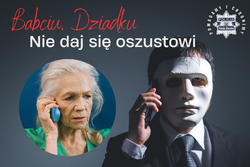 grafika z dwoma zdjęciami - starsza kobieta i mężczyzna w masce rozmawiający przez telefon, napis babciu, dziadku nie daj się oszustom oraz logo policji z napisem pomagamy i chronimy