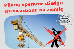 grafika ze zdjęciem budowlanego żurawia, przekreślona ikona pijącego alkohol mężczyzny, logo policji i napis pijany operator dźwigu ściągnięty na ziemię.