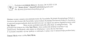 Na zdjęciu widoczny wydruk maila z podziękowaniami: Składam wyrazy uznania oraz podziękowanie dla Naczelnika Wydziału Kryminalnego Policji w Zawierciu jak również dla Naczelnika i pracowników Komendy Powiatowej Policji w Zawierciu za sprawne przeprowadzenie akcji poszukiwawczej i za zajęcie się sprawą zaginięcia mojej córki (dane niewidoczne). Moje szczere podziękowania dla całej ekipy za zaangażowanie. Do podziękowań dołącza się córka (dane niewidoczne), która serdecznie dziękuje za pomoc w jej odnalezieniu. Dziękujemy całej ekipie za wkład pracy i serce dla nas obywateli. Z wyrazami szacunku - życząc spokoju w rodzinach, w pracy oraz w naszym kraju pozdrawiamy. (dane niewidoczne) wraz z córką (dane niewidoczne).